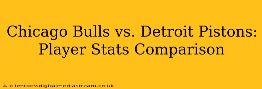 Chicago Bulls vs. Detroit Pistons: Player Stats Comparison