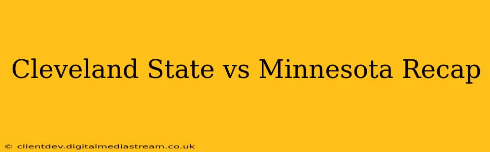 Cleveland State vs Minnesota Recap