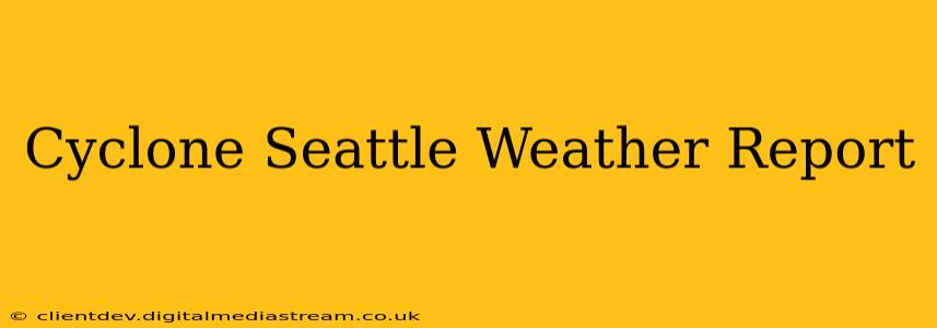 Cyclone Seattle Weather Report