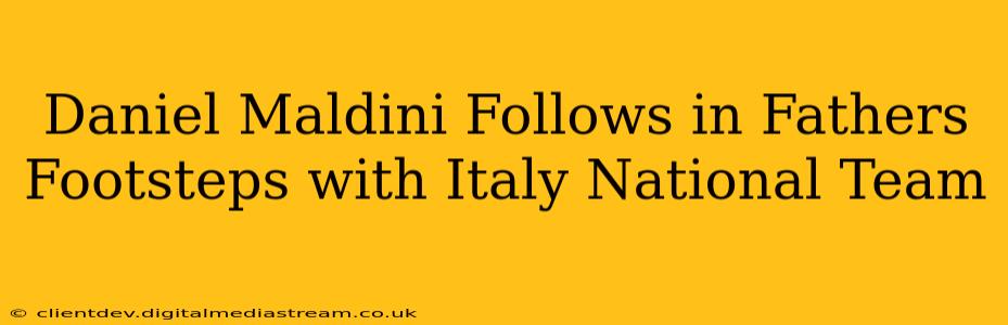 Daniel Maldini Follows in Fathers Footsteps with Italy National Team