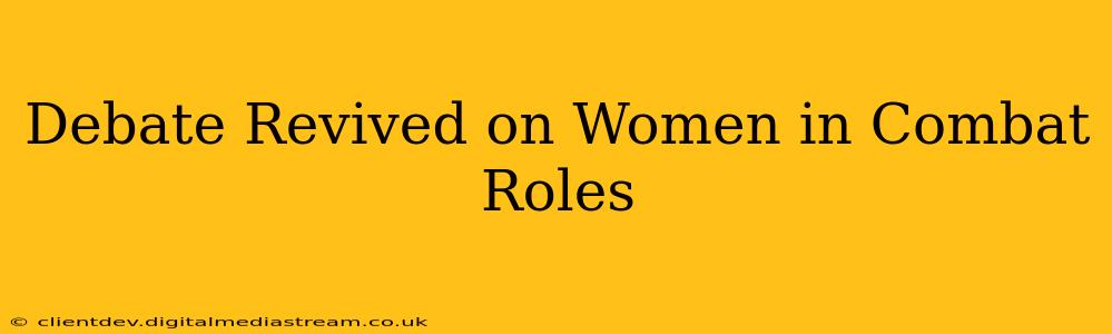 Debate Revived on Women in Combat Roles