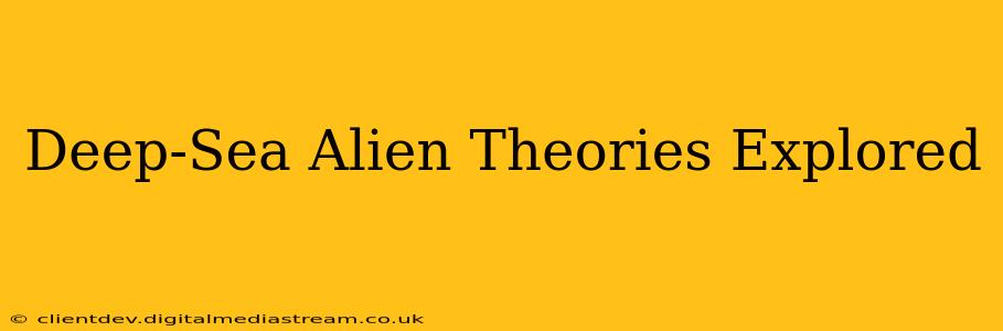 Deep-Sea Alien Theories Explored