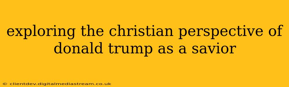 exploring the christian perspective of donald trump as a savior