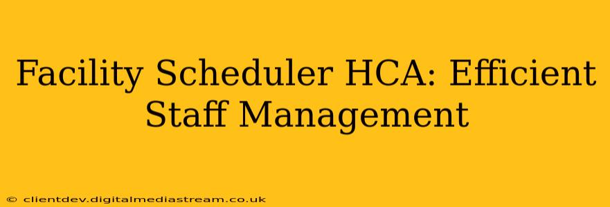 Facility Scheduler HCA: Efficient Staff Management