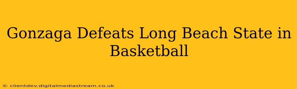 Gonzaga Defeats Long Beach State in Basketball