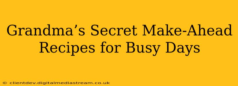 Grandma’s Secret Make-Ahead Recipes for Busy Days