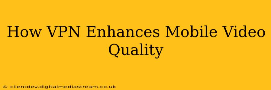 How VPN Enhances Mobile Video Quality