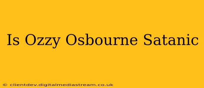 Is Ozzy Osbourne Satanic