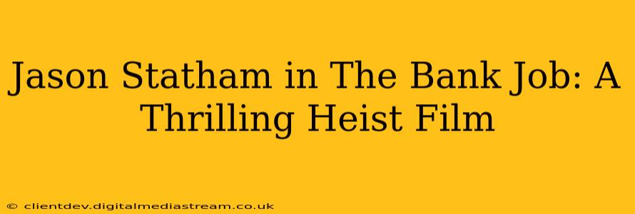 Jason Statham in The Bank Job: A Thrilling Heist Film