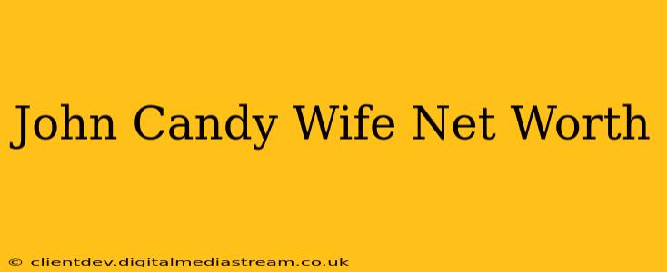 John Candy Wife Net Worth