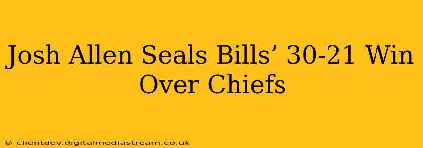 Josh Allen Seals Bills’ 30-21 Win Over Chiefs