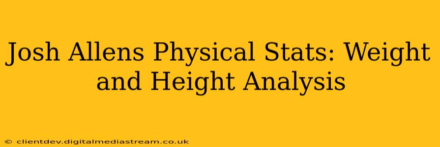 Josh Allens Physical Stats: Weight and Height Analysis