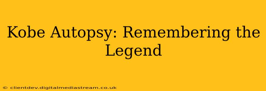 Kobe Autopsy: Remembering the Legend