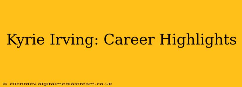 Kyrie Irving: Career Highlights