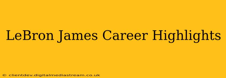 LeBron James Career Highlights