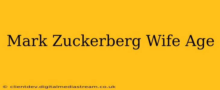 Mark Zuckerberg Wife Age