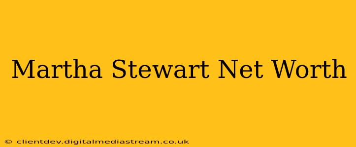 Martha Stewart Net Worth
