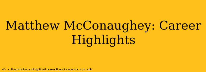 Matthew McConaughey: Career Highlights