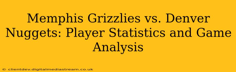 Memphis Grizzlies vs. Denver Nuggets: Player Statistics and Game Analysis