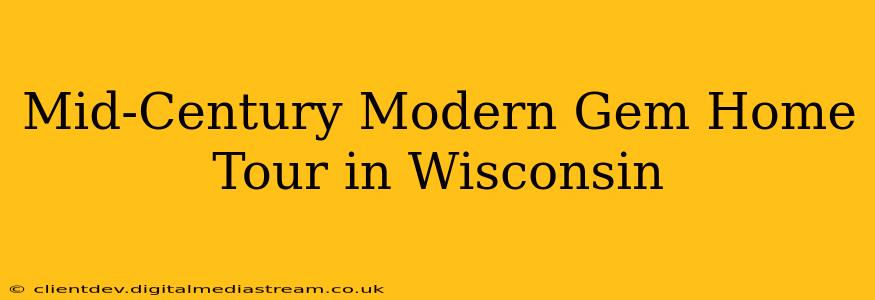 Mid-Century Modern Gem Home Tour in Wisconsin