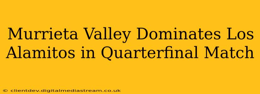 Murrieta Valley Dominates Los Alamitos in Quarterfinal Match