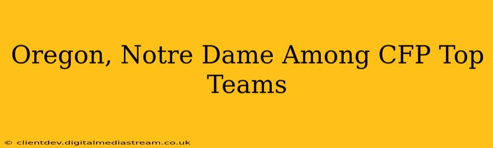 Oregon, Notre Dame Among CFP Top Teams