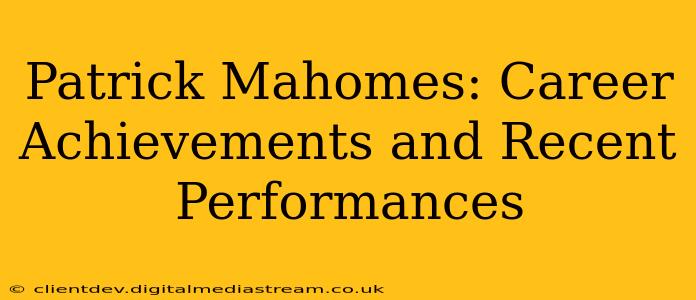 Patrick Mahomes: Career Achievements and Recent Performances