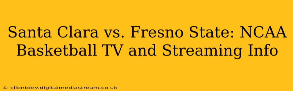 Santa Clara vs. Fresno State: NCAA Basketball TV and Streaming Info