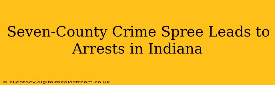 Seven-County Crime Spree Leads to Arrests in Indiana