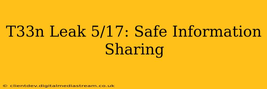 T33n Leak 5/17: Safe Information Sharing