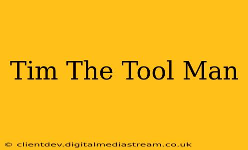 Tim The Tool Man