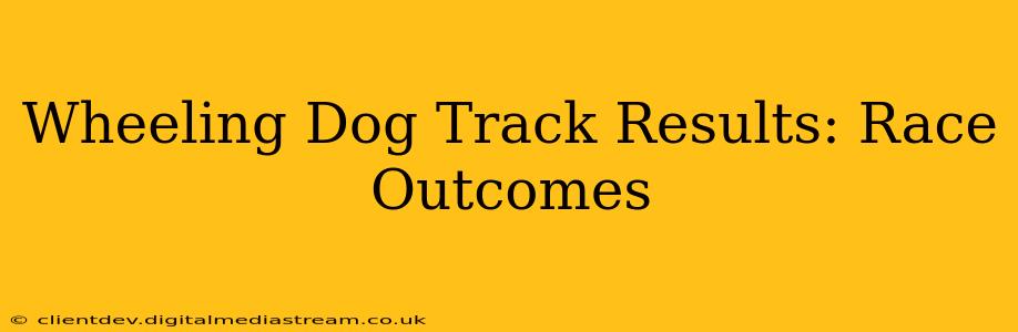 Wheeling Dog Track Results: Race Outcomes
