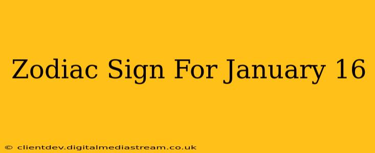 Zodiac Sign For January 16